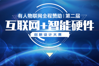 第二届互联网+智能硬件创新设计大赛火热来袭，有人赞助，只等你来