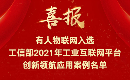 喜讯！有人物联网入选工信部2021年工业互联网平台创新领航应用案例名单